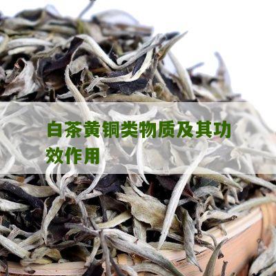 白茶黄铜类物质及其功效作用