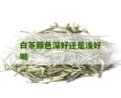 白茶颜色深好还是浅好喝