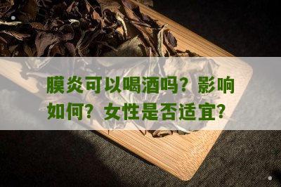 膜炎可以喝酒吗？影响如何？女性是否适宜？