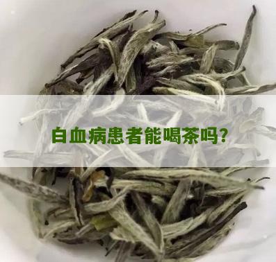 白血病患者能喝茶吗？