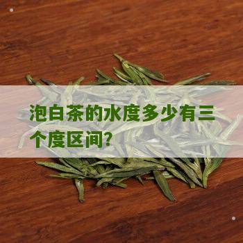 泡白茶的水度多少有三个度区间？