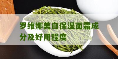 罗维娜美白保湿面霜成分及好用程度