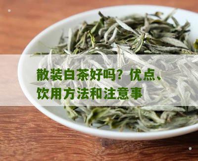 散装白茶好吗？优点、饮用方法和注意事