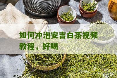 如何冲泡安吉白茶视频教程，好喝