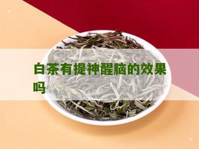 白茶有提神醒脑的效果吗