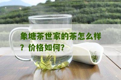 象塘茶世家的茶怎么样？价格如何？