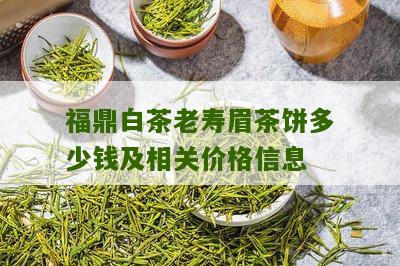 福鼎白茶老寿眉茶饼多少钱及相关价格信息