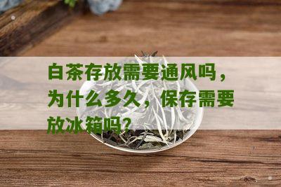 白茶存放需要通风吗，为什么多久，保存需要放冰箱吗？