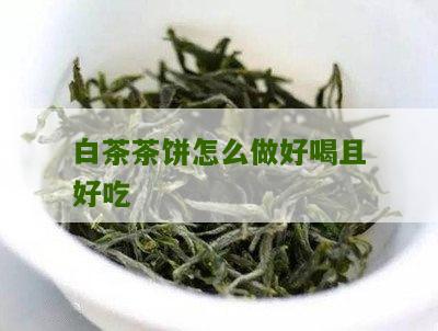 白茶茶饼怎么做好喝且好吃