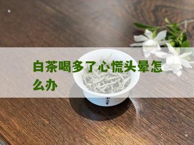 白茶喝多了心慌头晕怎么办