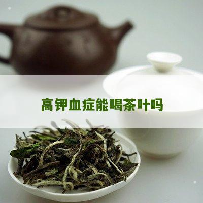 高钾血症能喝茶叶吗