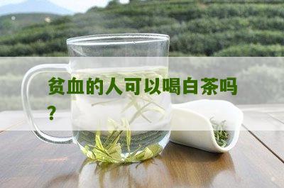 贫血的人可以喝白茶吗？