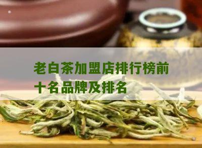 老白茶加盟店排行榜前十名品牌及排名