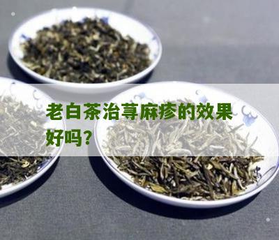 老白茶治荨麻疹的效果好吗？