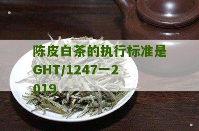 陈皮白茶的执行标准是GHT/1247一2019