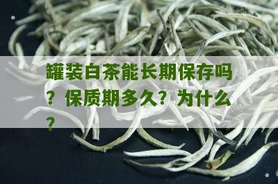 罐装白茶能长期保存吗？保质期多久？为什么？