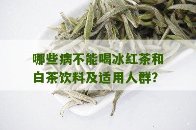 哪些病不能喝冰红茶和白茶饮料及适用人群？