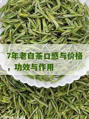 7年老白茶口感与价格，功效与作用