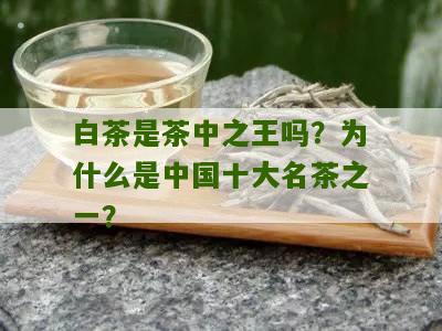 白茶是茶中之王吗？为什么是中国十大名茶之一？