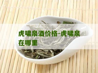 虎啸泉酒价格-虎啸泉在哪里