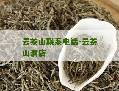 云茶山联系电话-云茶山酒店