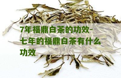 7年福鼎白茶的功效-七年的福鼎白茶有什么功效