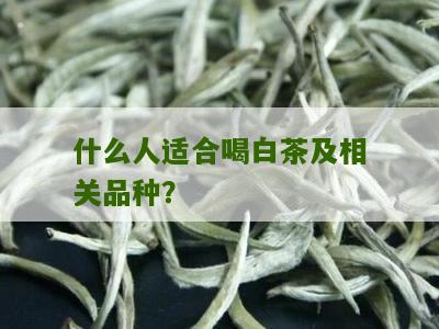 什么人适合喝白茶及相关品种？