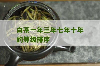 白茶一年三年七年十年的等级排序