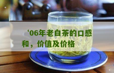 ‘06年老白茶的口感和，价值及价格