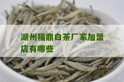 湖州福鼎白茶厂家加盟店有哪些