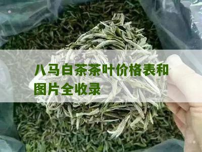 八马白茶茶叶价格表和图片全收录