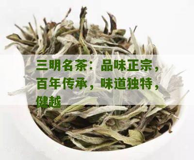 三明名茶：品味正宗，百年传承，味道独特，健越