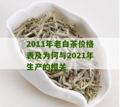 2011年老白茶价格表及为何与2021年生产的相关